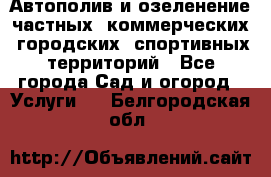 Автополив и озеленение частных, коммерческих, городских, спортивных территорий - Все города Сад и огород » Услуги   . Белгородская обл.